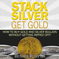[Read] [EPUB KINDLE PDF EBOOK] Stack Silver Get Gold: How to Buy Gold and Silver Bull