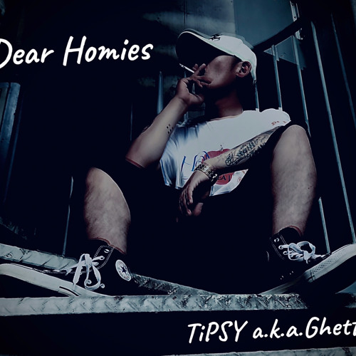Dear Homies-TiPSY a.k.a Ghetto-.