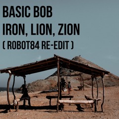 Basic Bob - Iron, Lion, Zion (Robot84 Re-Edit)