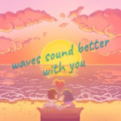 Waves Sound Better With You
