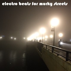 Electro Beats for Murky Streets [Fast-Paced Bassy Business]