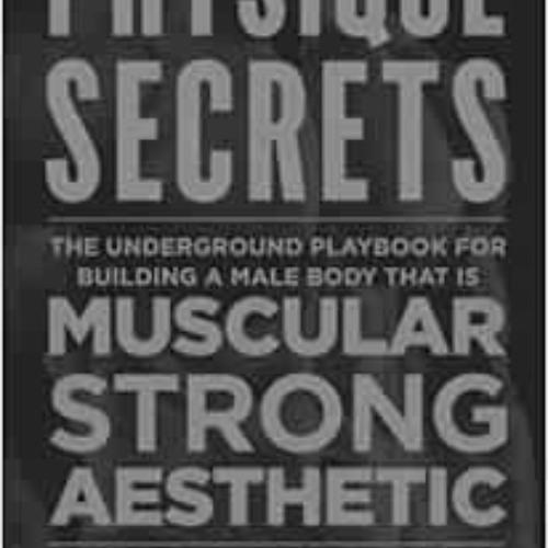 VIEW KINDLE 💑 Physique Secrets: The Underground Playbook For Building A Male Body Th