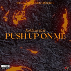 Push Up On Me (ft. Rokkout Ryle)
