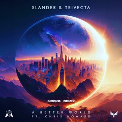 SLANDER & Trivecta - A Better World (feat. Chris Howard) (Morva Remix)