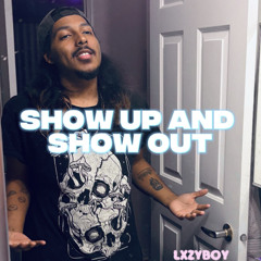 SHOW UP AND SHOW OUT