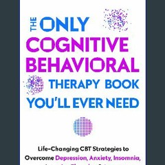 [ebook] read pdf 🌟 The Only Cognitive Behavioral Therapy Book You’ll Ever Need: Life-Changing CBT
