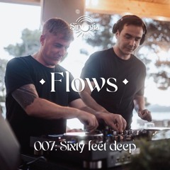 Flows 007: Sixty Feet Deep