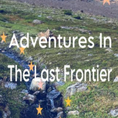 [VIEW] EBOOK 🖋️ Adventures In The Last Frontier: A Teen's Perspective Of Perseveranc
