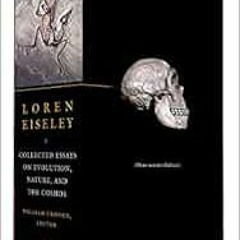 [Read] EPUB 📙 Loren Eiseley: Collected Essays on Evolution, Nature, and the Cosmos: