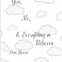 [ACCESS] EPUB KINDLE PDF EBOOK You, Me, and Everything in Between by Eleni Rivera 📍