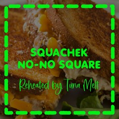 Squachek - No No Square (Reheated By Tuna Melt)