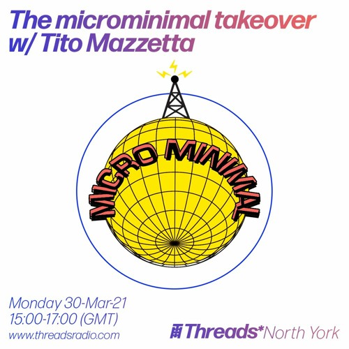 The microminimal takeover - Episode 74 - w/ Tito Mazzetta (Threads*NORTH YORK) - 30-Mar-21