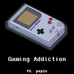 Gaming Addiction ft. pepin