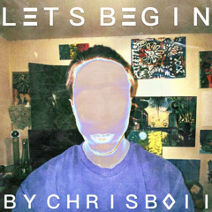 LETS BEGIN (By CHRISBOII)