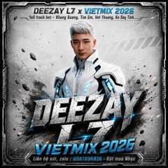 DEEZAY L7 x VIETMIX 2026 3H full track hot - Khong Buong, Tim Em, Vet Thuong, Ke Say Tinh......