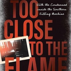 ❤read✔ Too Close to the Flame: With the Condemned inside the Southern Killing Machine