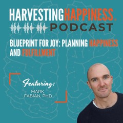 Blueprint for Joy: Planning Happiness and Fulfillment with Mark Fabian, PhD
