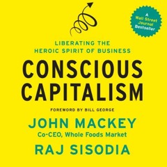 [Download] PDF 📩 Conscious Capitalism: Liberating the Heroic Spirit of Business by