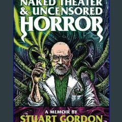 Download Ebook 💖 Naked Theater & Uncensored Horror: A Memoir by Stuart Gordon EBOOK