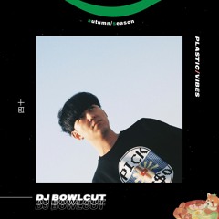 040 ~ plastic/vibes x DJ Bowlcut 🇰🇷