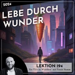 Lektion 194 – Lebe durch Wunder – Ein Kurs in Wundern mit Frank Hamm