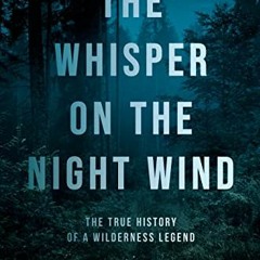 Get EPUB 📤 The Whisper on the Night Wind: The True History of a Wilderness Legend by