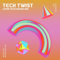 TECH TWIST EP001 - Latin Tech House Mix (Mixed By Sean Keepin)