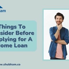 Things To Consider Before Applying for A Home Loan