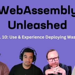 User Experience Deploying Wasm – Ep 10 – WebAssembly Unleashed