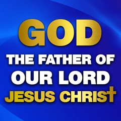 God the Father of Our Lord Jesus Christ (Ephesians 3 v13-21)