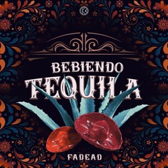 FADEAD - BEBIENDO TEQUILA