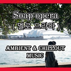 Soap Opera - Ambient & Emotional Chillout Music