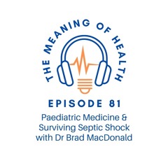 Episode 81 - Paediatric Medicine And Surviving Septic Shock With Dr Brad MacDonald
