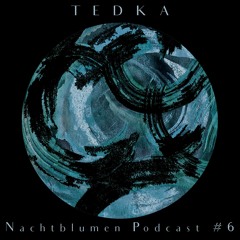 Nachtblumen Podcast #6 TEDKA