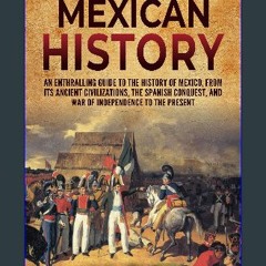 [Ebook] 📖 Mexican History: An Enthralling Guide to the History of Mexico, from Its Ancient Civiliz