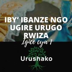 Iby’ibanze Ngo Ugire Urugo Rwiza Igice Cya 1