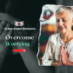 Overcome Worrying: 15 Min Guided Meditation
