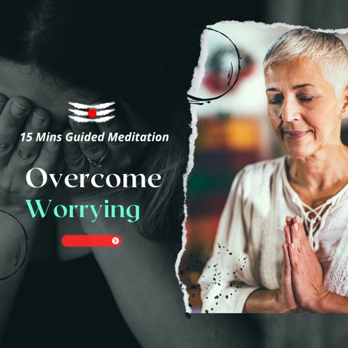 Overcome Worrying: 15 Min Guided Meditation