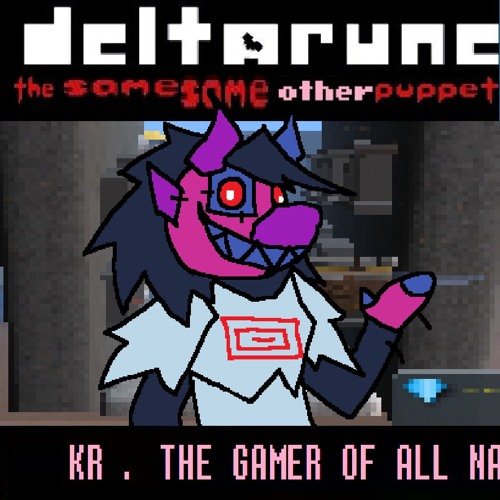 KR . THE GAMER OF ALL NA[Deltarune The Same Same Other Puppet]