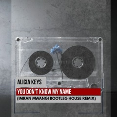 Alicia Keys - You Don't Know My Name (Imran Mwangi Bootleg House Remix)