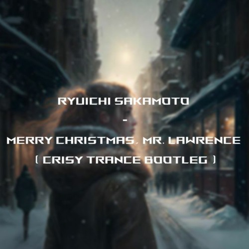 Ryuichi Sakamoto - Merry Christmas, Mr. Lawrence ( Crisy Trance Bootleg )