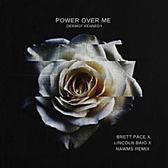 Power Over Me- Dermot Kennedy (Brett Pace x Lincoln Baio x NAWMS Remix)