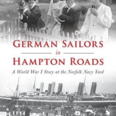 [Access] EPUB 🗸 German Sailors in Hampton Roads: A World War I Story at the Norfolk