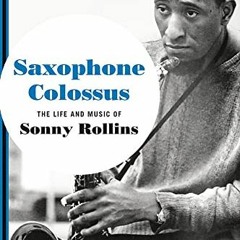 [Read] PDF EBOOK EPUB KINDLE Saxophone Colossus: The Life and Music of Sonny Rollins by  Aidan Levy