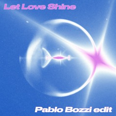 Let Love Shine (Pablo Bozzi Edit)