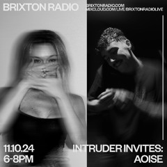 INTRUDER INVITES #5 - AOISE - BRIXTON RADIO 11.10.24