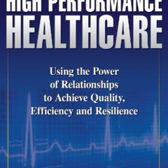 DOWNLOAD PDF 📝 High Performance Healthcare: Using the Power of Relationships to Achi