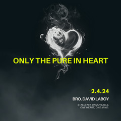 only the pure in heart 2/4/24
