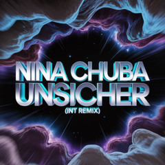 NINA CHUBA - UNSICHER (INT REMIX)