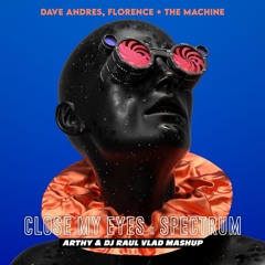 Dave Andres, Florence + The Machine - Close My Eyes X Spectrum (Arthy & Dj Raul Vlad Mashup)